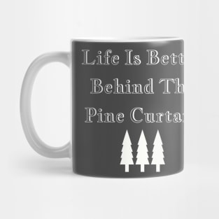 Life is Better Behind the Pine Curtain Mug